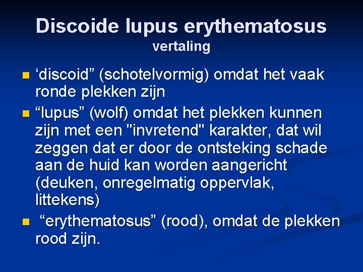 Discoide lupus erythematosus vertaling ‘discoid” (schotelvormig) omdat het vaak ronde plekken zijn n “lupus”