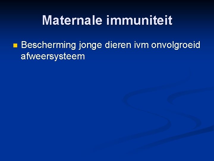 Maternale immuniteit n Bescherming jonge dieren ivm onvolgroeid afweersysteem 