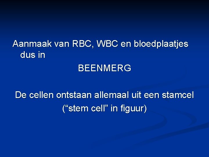 Aanmaak van RBC, WBC en bloedplaatjes dus in BEENMERG De cellen ontstaan allemaal uit