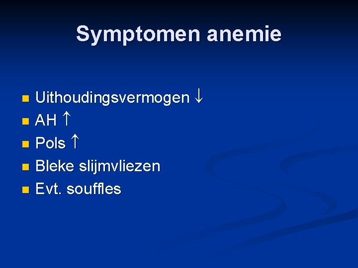 Symptomen anemie Uithoudingsvermogen n AH n Pols n Bleke slijmvliezen n Evt. souffles n