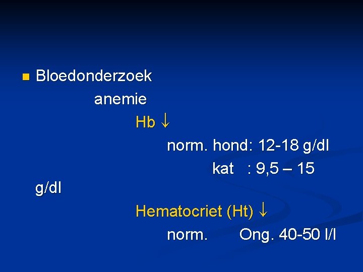 n Bloedonderzoek anemie Hb norm. hond: 12 -18 g/dl kat : 9, 5 –