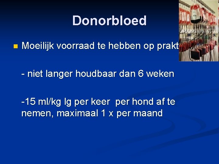 Donorbloed n Moeilijk voorraad te hebben op praktijk: - niet langer houdbaar dan 6