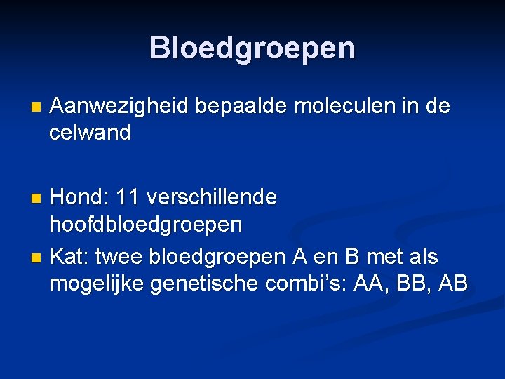 Bloedgroepen n Aanwezigheid bepaalde moleculen in de celwand Hond: 11 verschillende hoofdbloedgroepen n Kat: