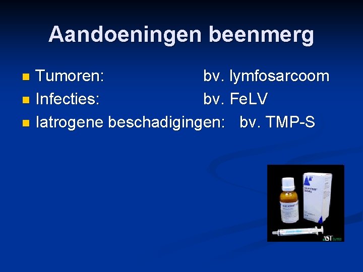 Aandoeningen beenmerg Tumoren: bv. lymfosarcoom n Infecties: bv. Fe. LV n Iatrogene beschadigingen: bv.