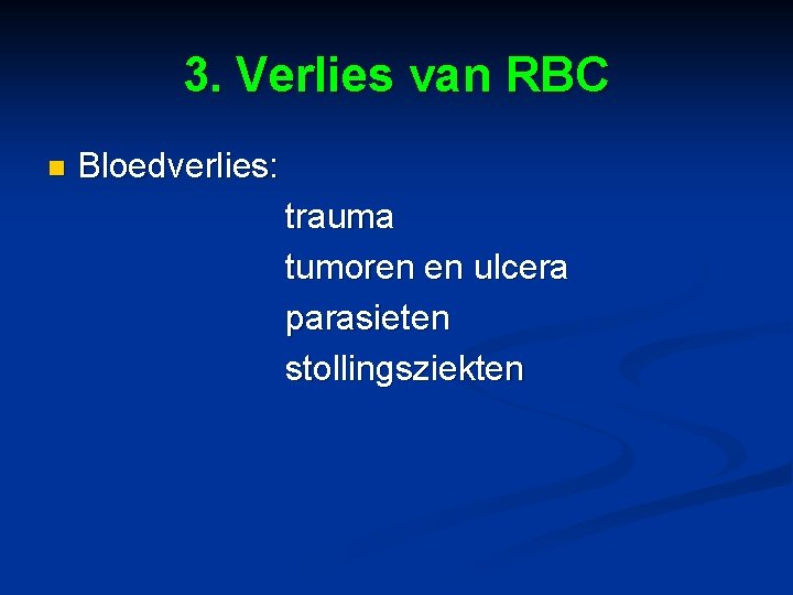 3. Verlies van RBC n Bloedverlies: trauma tumoren en ulcera parasieten stollingsziekten 
