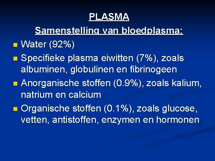 PLASMA Samenstelling van bloedplasma: n Water (92%) n Specifieke plasma eiwitten (7%), zoals albuminen,