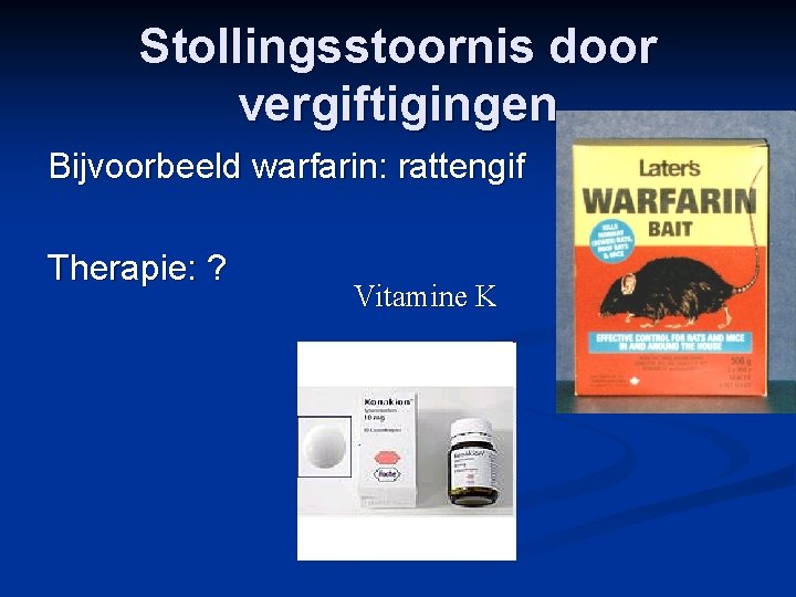 Stollingsstoornis door vergiftigingen Bijvoorbeeld warfarin: rattengif Therapie: ? Vitamine K 