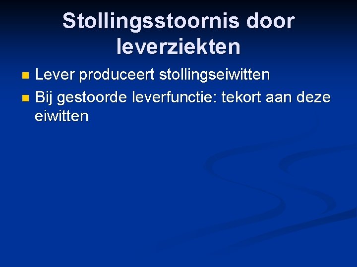 Stollingsstoornis door leverziekten Lever produceert stollingseiwitten n Bij gestoorde leverfunctie: tekort aan deze eiwitten