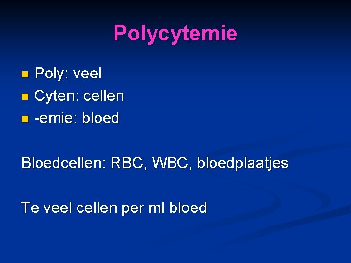 Polycytemie Poly: veel n Cyten: cellen n -emie: bloed n Bloedcellen: RBC, WBC, bloedplaatjes
