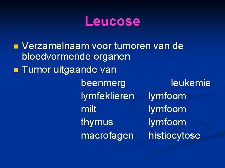 Leucose Verzamelnaam voor tumoren van de bloedvormende organen n Tumor uitgaande van beenmerg leukemie