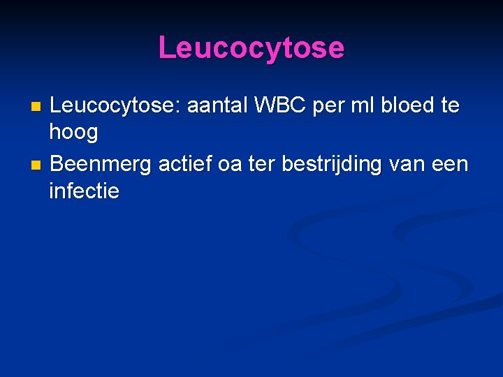 Leucocytose: aantal WBC per ml bloed te hoog n Beenmerg actief oa ter bestrijding