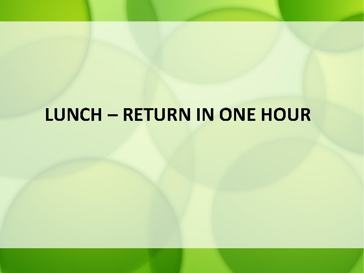 LUNCH – RETURN IN ONE HOUR 