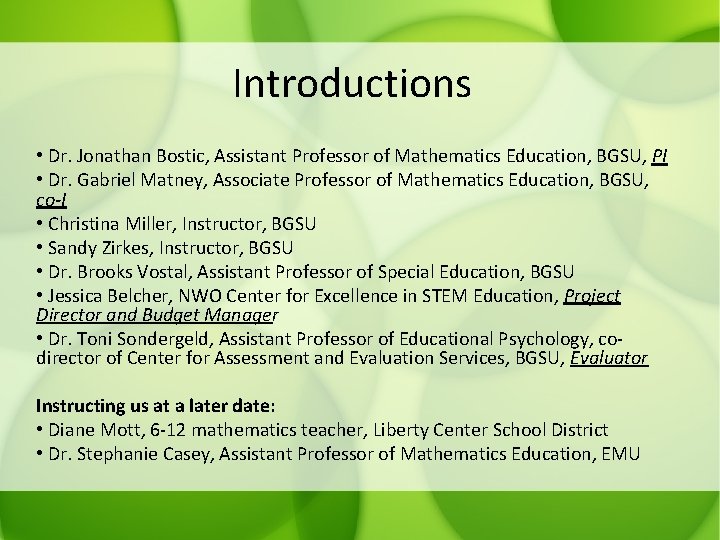 Introductions • Dr. Jonathan Bostic, Assistant Professor of Mathematics Education, BGSU, PI • Dr.