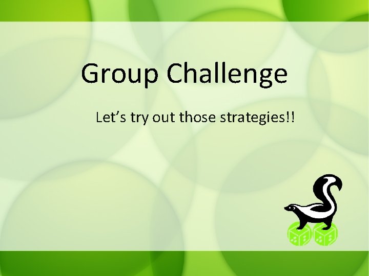 Group Challenge Let’s try out those strategies!! 