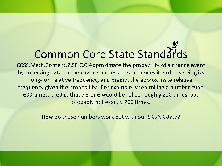 Common Core State Standards CCSS. Math. Content. 7. SP. C. 6 Approximate the probability