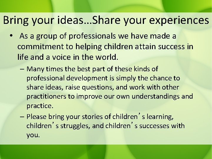 Bring your ideas…Share your experiences • As a group of professionals we have made