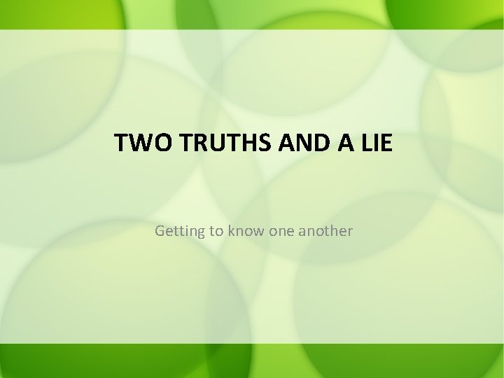 TWO TRUTHS AND A LIE Getting to know one another 