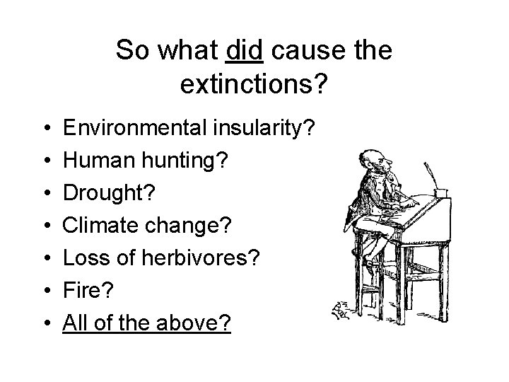 So what did cause the extinctions? • • Environmental insularity? Human hunting? Drought? Climate