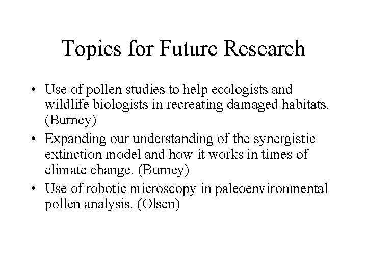 Topics for Future Research • Use of pollen studies to help ecologists and wildlife