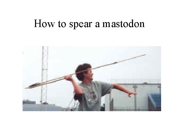 How to spear a mastodon 