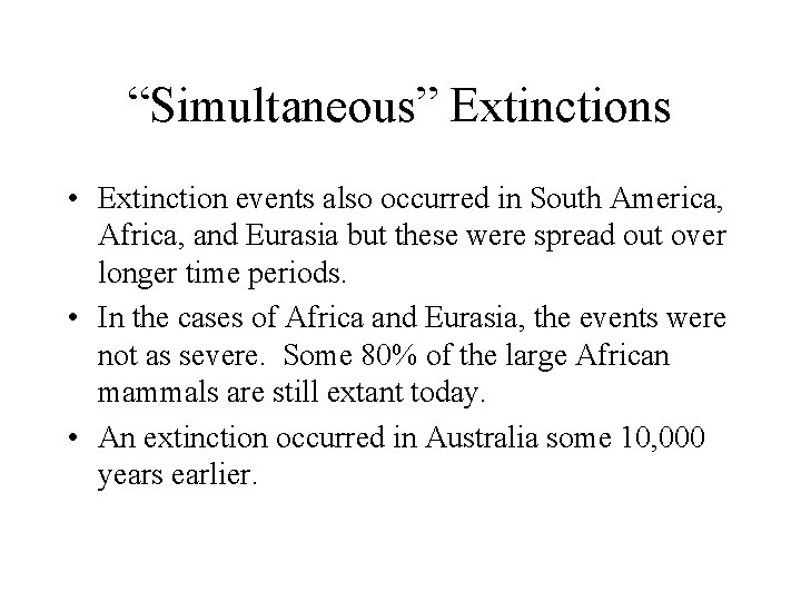 “Simultaneous” Extinctions • Extinction events also occurred in South America, Africa, and Eurasia but
