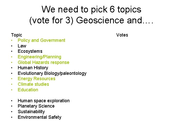 We need to pick 6 topics (vote for 3) Geoscience and…. Topic • Policy