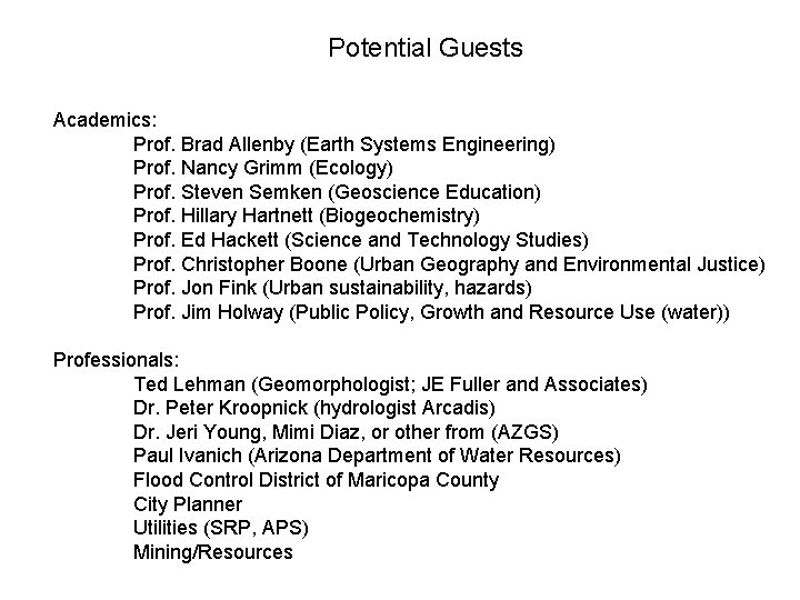 Potential Guests Academics: Prof. Brad Allenby (Earth Systems Engineering) Prof. Nancy Grimm (Ecology) Prof.