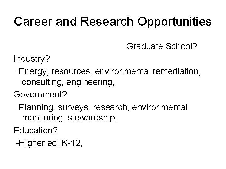 Career and Research Opportunities Graduate School? Industry? -Energy, resources, environmental remediation, consulting, engineering, Government?