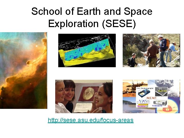 School of Earth and Space Exploration (SESE) http: //sese. asu. edu/focus-areas 