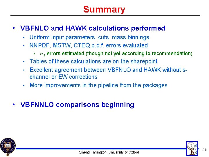 Summary • VBFNLO and HAWK calculations performed Uniform input parameters, cuts, mass binnings •