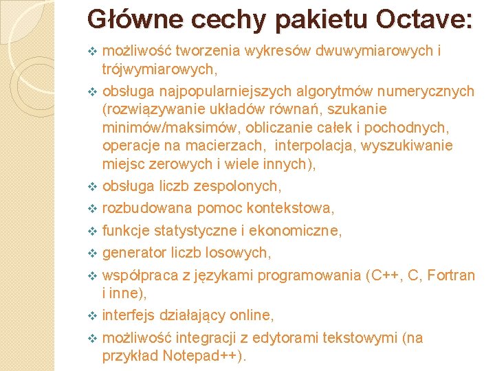 Główne cechy pakietu Octave: możliwość tworzenia wykresów dwuwymiarowych i trójwymiarowych, v obsługa najpopularniejszych algorytmów