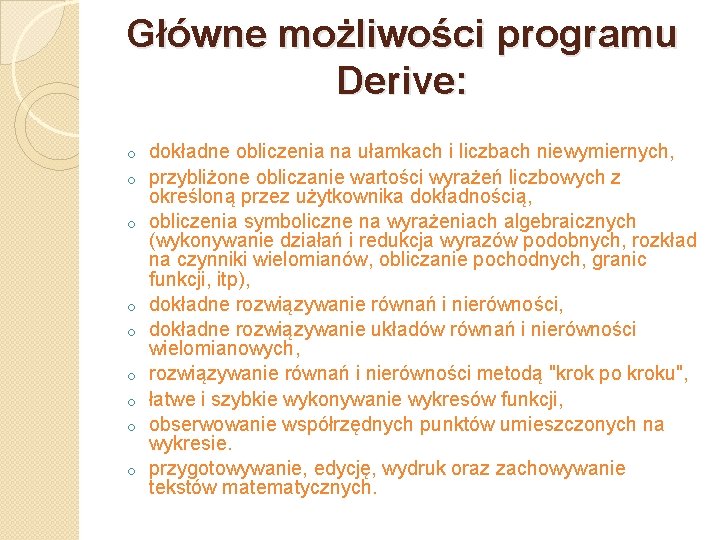 Główne możliwości programu Derive: o o o o o dokładne obliczenia na ułamkach i