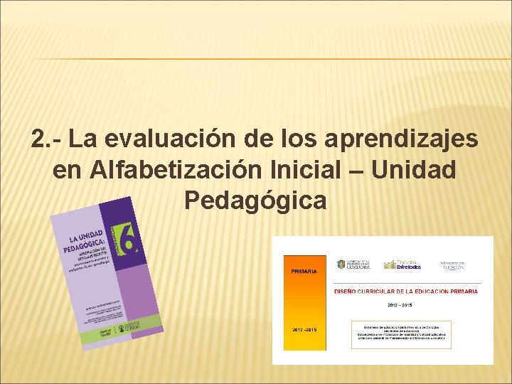 2. - La evaluación de los aprendizajes en Alfabetización Inicial – Unidad Pedagógica 
