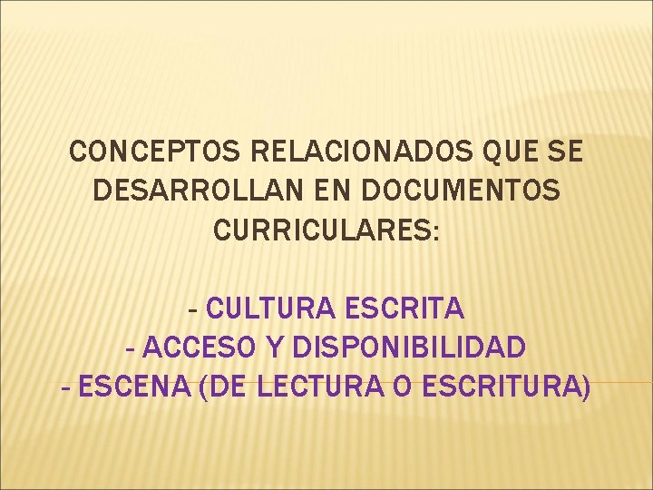 CONCEPTOS RELACIONADOS QUE SE DESARROLLAN EN DOCUMENTOS CURRICULARES: - CULTURA ESCRITA - ACCESO Y