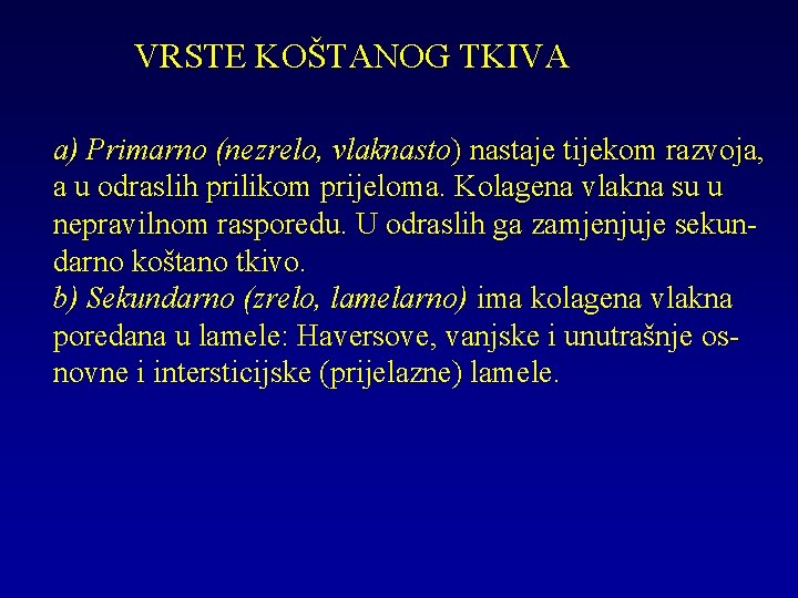 VRSTE KOŠTANOG TKIVA a) Primarno (nezrelo, vlaknasto) nastaje tijekom razvoja, a u odraslih prilikom