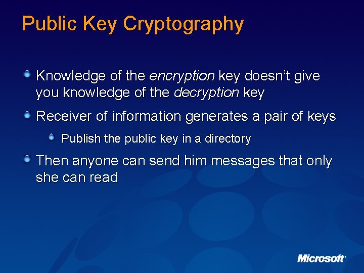 Public Key Cryptography Knowledge of the encryption key doesn’t give you knowledge of the