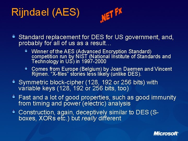 Rijndael (AES) Standard replacement for DES for US government, and, probably for all of
