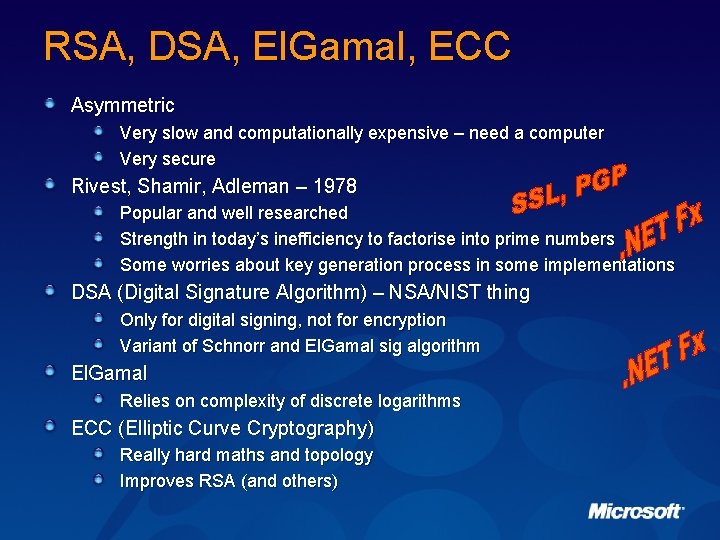RSA, DSA, El. Gamal, ECC Asymmetric Very slow and computationally expensive – need a