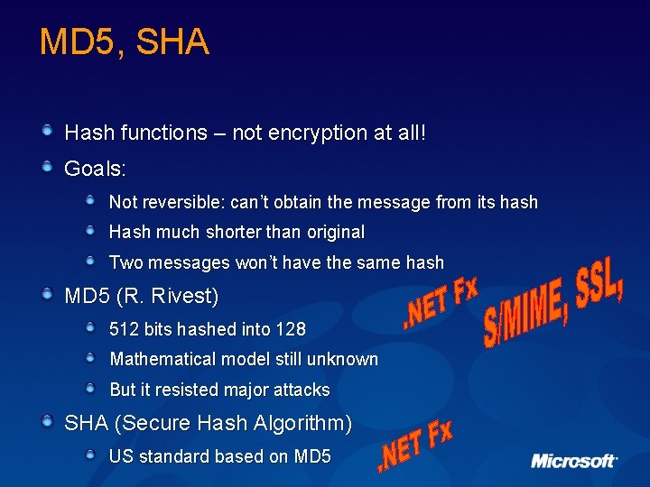 MD 5, SHA Hash functions – not encryption at all! Goals: Not reversible: can’t