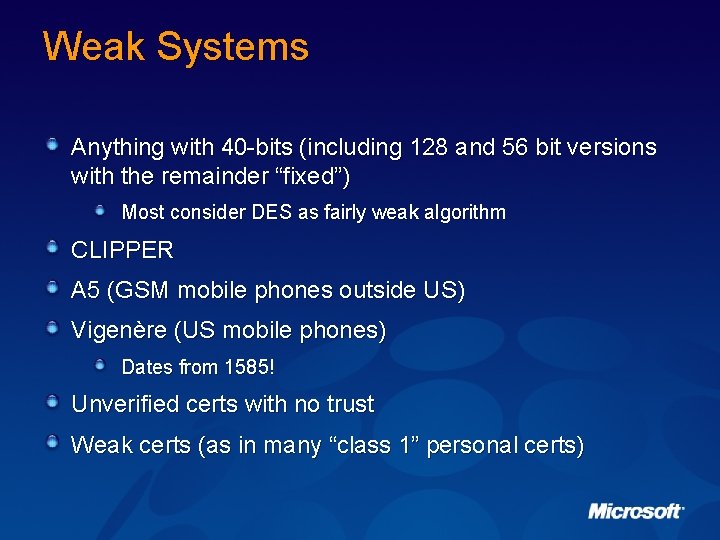Weak Systems Anything with 40 -bits (including 128 and 56 bit versions with the