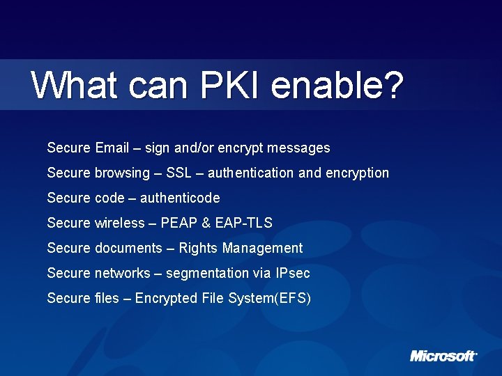 What can PKI enable? Secure Email – sign and/or encrypt messages Secure browsing –