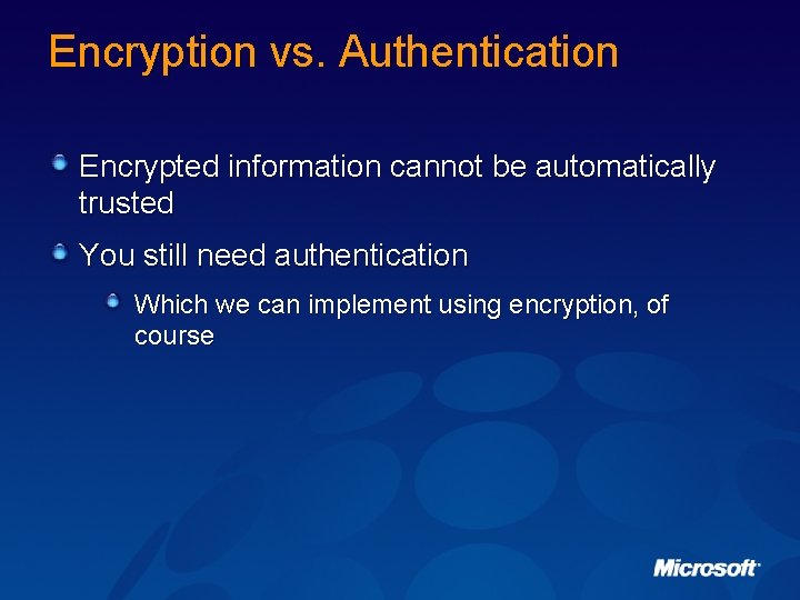 Encryption vs. Authentication Encrypted information cannot be automatically trusted You still need authentication Which