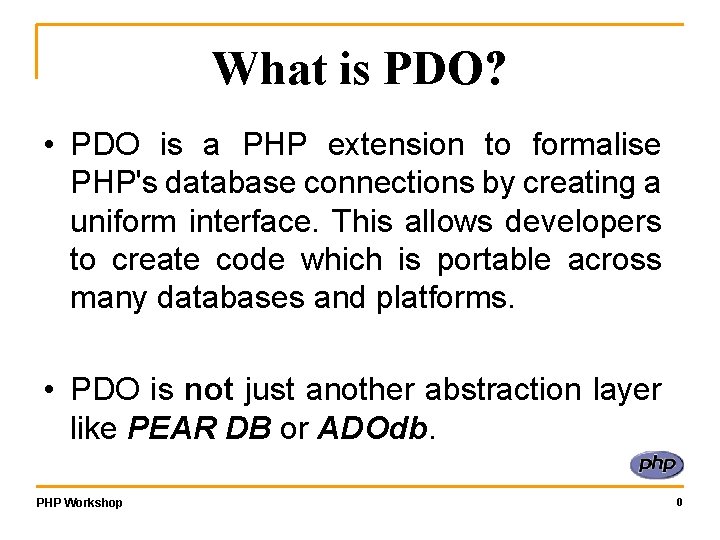 What is PDO? • PDO is a PHP extension to formalise PHP's database connections