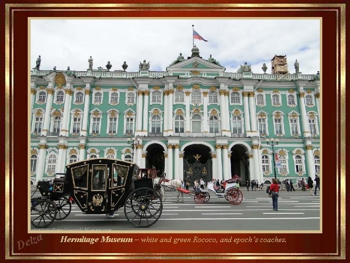 za l e D Hermitage Museum – white and green Rococo, and epoch’s coaches.