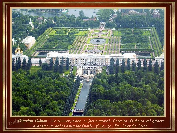  Peterhof Palace - the summer palace - in fact consisted of a series