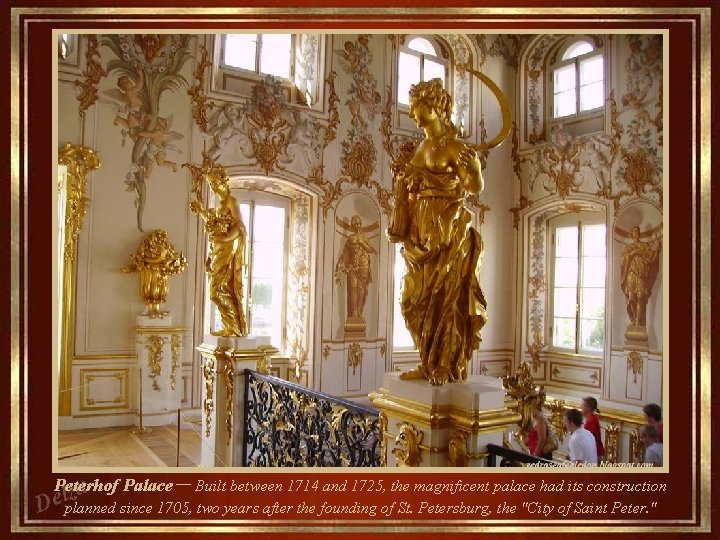 Peterhof Palace – Built between 1714 and 1725, the magnificent palace had its construction