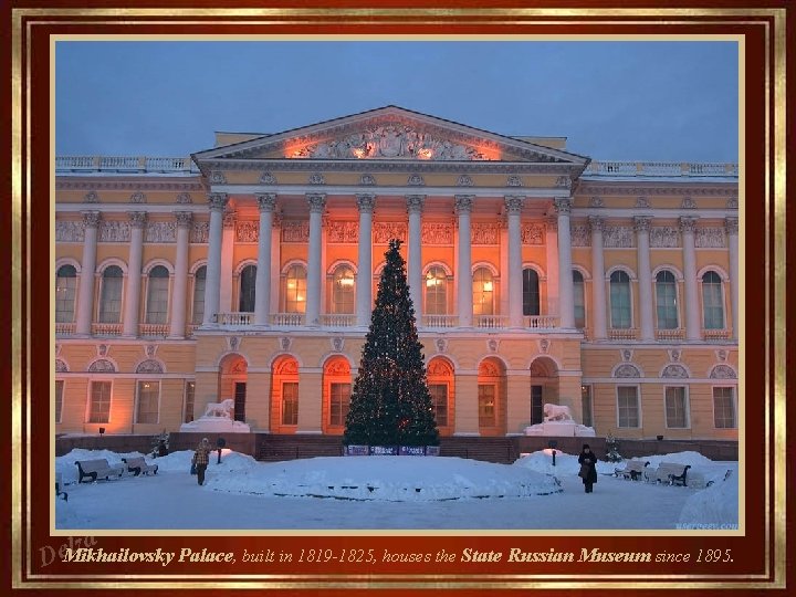 a z l e D Mikhailovsky Palace, built in 1819 -1825, houses the State