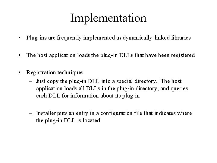 Implementation • Plug-ins are frequently implemented as dynamically-linked libraries • The host application loads