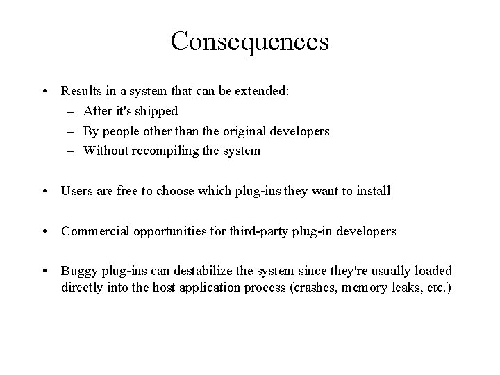 Consequences • Results in a system that can be extended: – After it's shipped