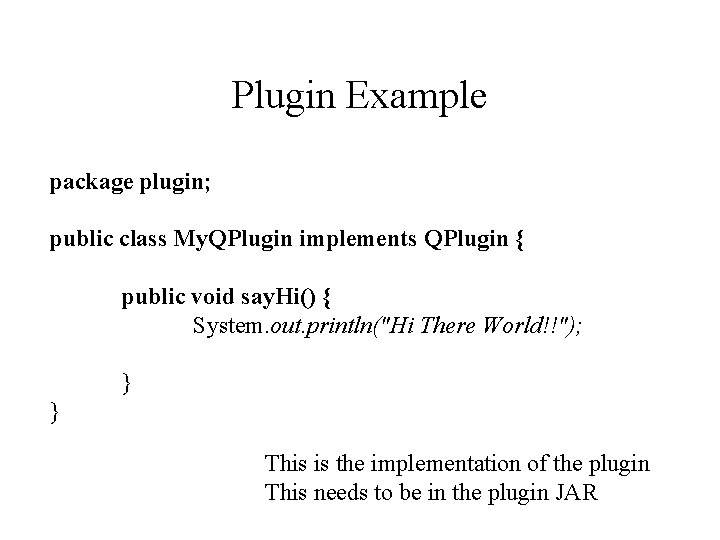 Plugin Example package plugin; public class My. QPlugin implements QPlugin { public void say.